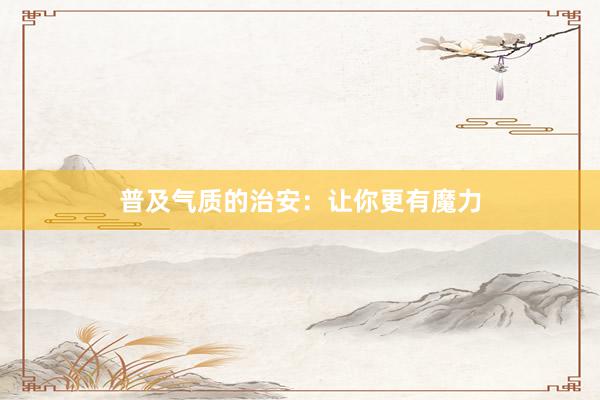 普及气质的治安：让你更有魔力