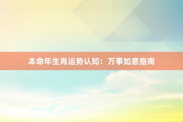 本命年生肖运势认知：万事如意指南